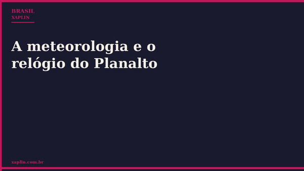 A meteorologia e o relógio do Planalto