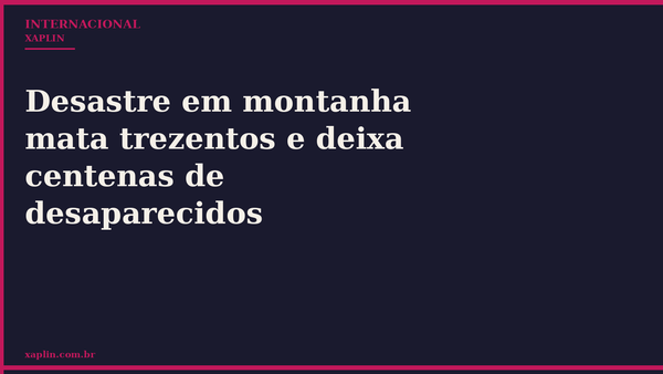 Desastre em montanha mata trezentos e deixa centenas de desaparecidos