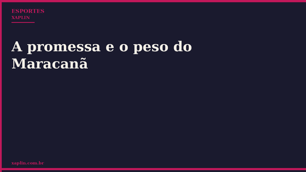 A promessa e o peso do Maracanã