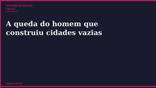 A queda do homem que construiu cidades vazias