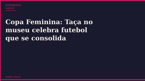 Copa Feminina: Taça no museu celebra futebol que se consolida