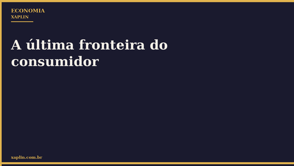 A última fronteira do consumidor