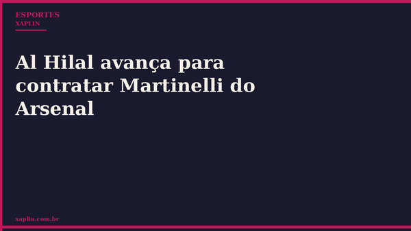 Al Hilal avança para contratar Martinelli do Arsenal