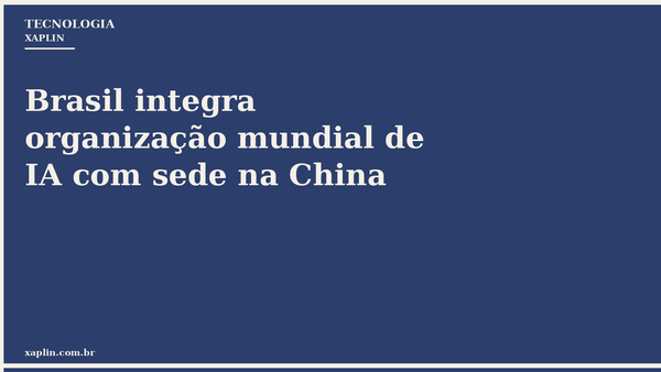 Brasil integra organização mundial de IA com sede na China