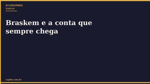 Braskem e a conta que sempre chega