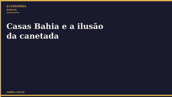 Casas Bahia e a ilusão da canetada