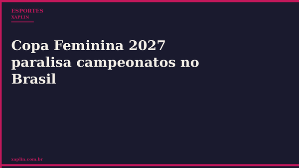 Copa Feminina 2027 paralisa campeonatos no Brasil