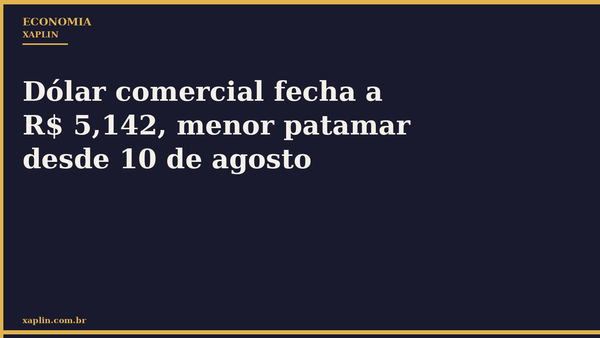 Dólar comercial fecha a R$ 5,142, menor patamar desde 10 de agosto
