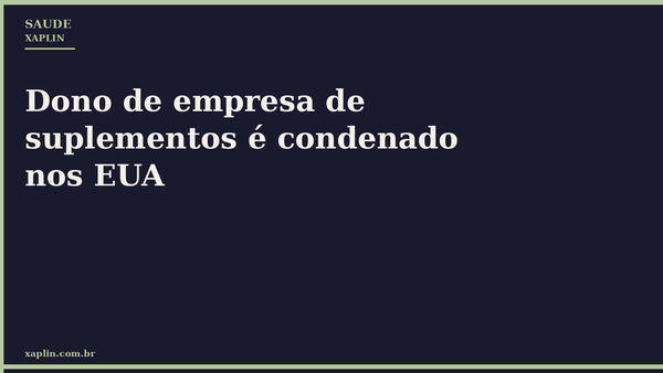 Dono de empresa de suplementos é condenado nos EUA