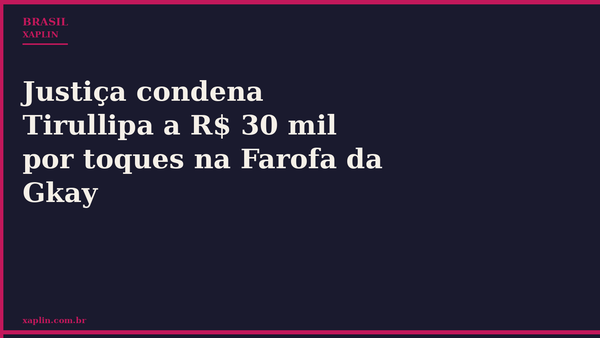 Justiça condena Tirullipa a R$ 30 mil por toques na Farofa da Gkay