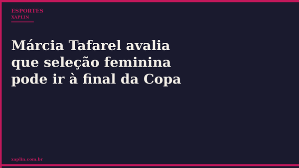 Márcia Tafarel avalia que seleção feminina pode ir à final da Copa