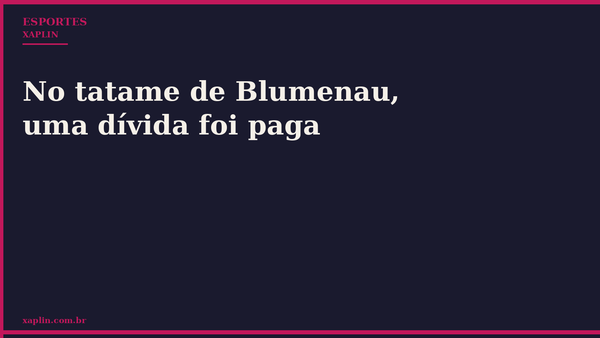 No tatame de Blumenau, uma dívida foi paga