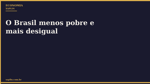 O Brasil menos pobre e mais desigual