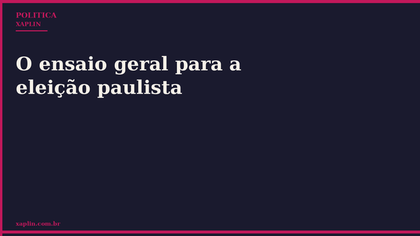 O ensaio geral para a eleição paulista