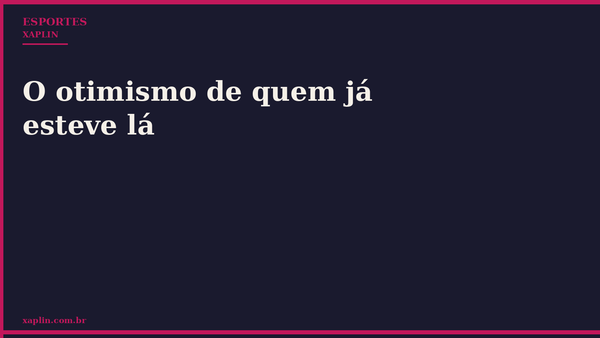 O otimismo de quem já esteve lá