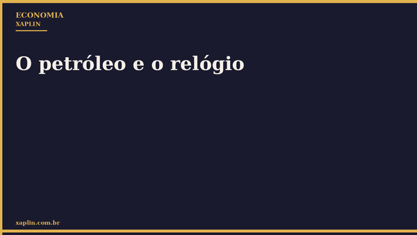 O petróleo e o relógio