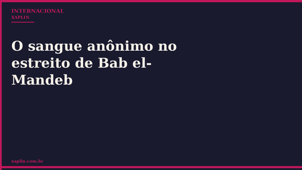 O sangue anônimo no estreito de Bab el-Mandeb