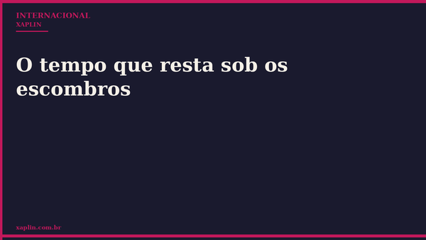 O tempo que resta sob os escombros
