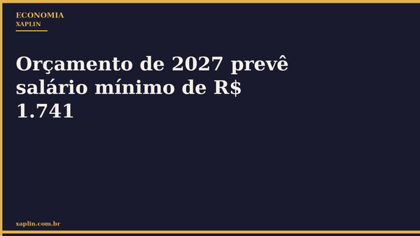Orçamento de 2027 prevê salário mínimo de R$ 1.741
