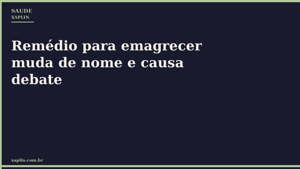 Remédio para emagrecer muda de nome e causa debate