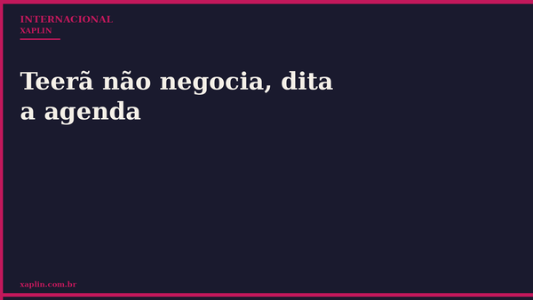 Teerã não negocia, dita a agenda