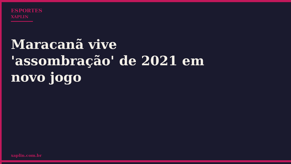 Maracanã vive 'assombração' de 2021 em novo jogo