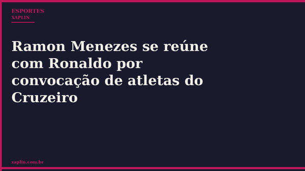 Ramon Menezes se reúne com Ronaldo por convocação de atletas do Cruzeiro