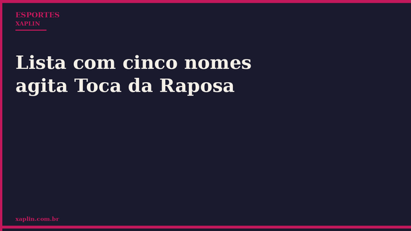 Lista com cinco nomes agita Toca da Raposa