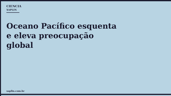 Oceano Pacífico esquenta e eleva preocupação global