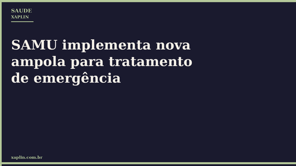 SAMU implementa nova ampola para tratamento de emergência