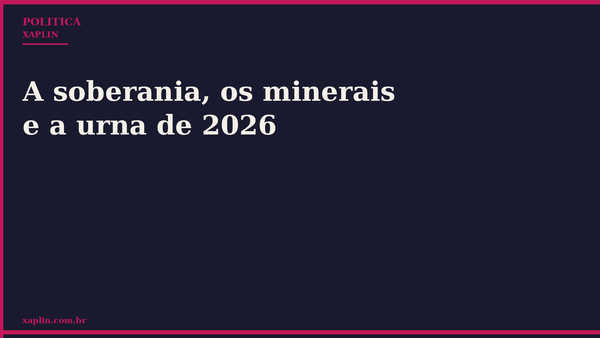 A soberania, os minerais e a urna de 2026