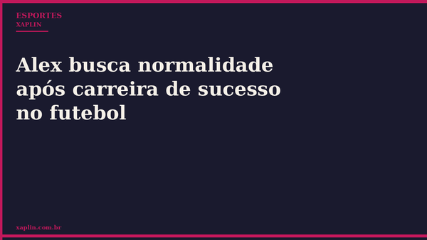 Alex busca normalidade após carreira de sucesso no futebol