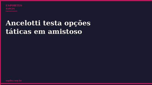 Ancelotti testa opções táticas em amistoso