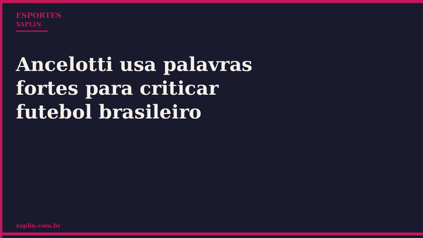 Ancelotti usa palavras fortes para criticar futebol brasileiro