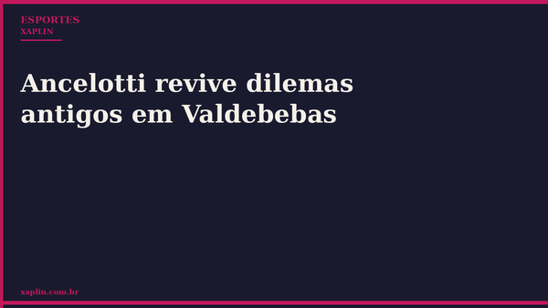 Ancelotti revive dilemas antigos em Valdebebas