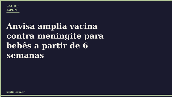 Anvisa amplia vacina contra meningite para bebês a partir de 6 semanas