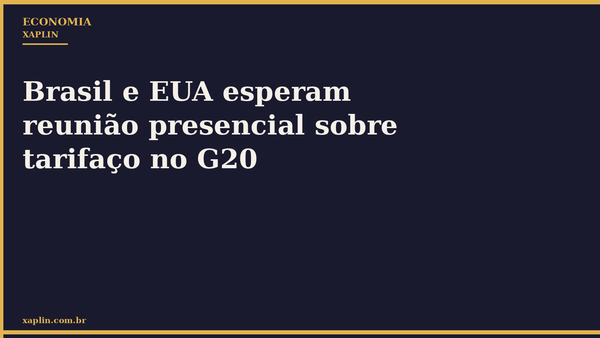 Brasil e EUA esperam reunião presencial sobre tarifaço no G20