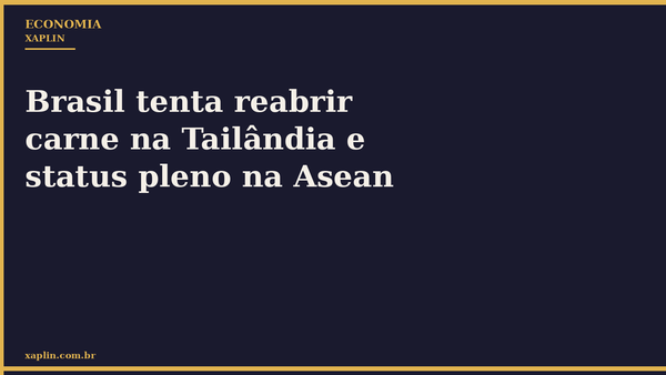 Brasil tenta reabrir carne na Tailândia e status pleno na Asean