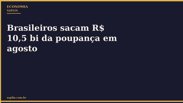 Brasileiros sacam R$ 10,5 bi da poupança em agosto