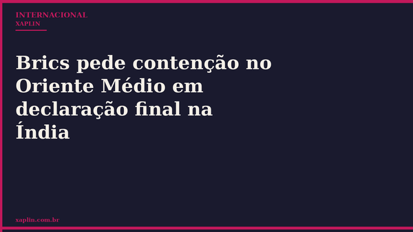Brics pede contenção no Oriente Médio em declaração final na Índia