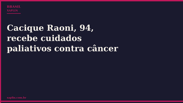 Cacique Raoni, 94, recebe cuidados paliativos contra câncer