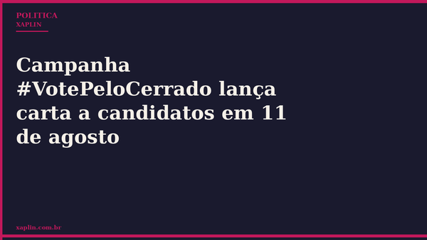 Campanha #VotePeloCerrado lança carta a candidatos em 11 de agosto