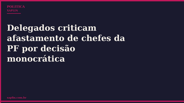 Delegados criticam afastamento de chefes da PF por decisão monocrática