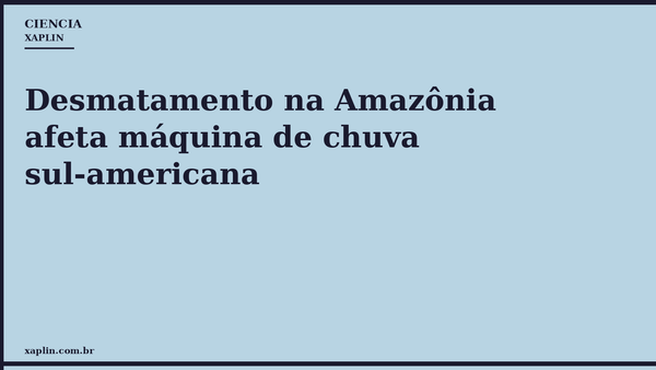 Desmatamento na Amazônia afeta máquina de chuva sul-americana