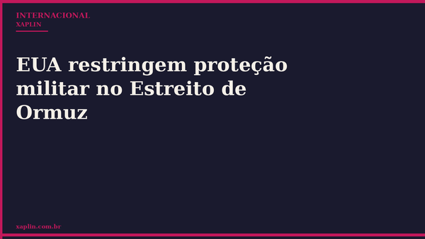 EUA restringem proteção militar no Estreito de Ormuz