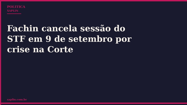 Fachin cancela sessão do STF em 9 de setembro por crise na Corte