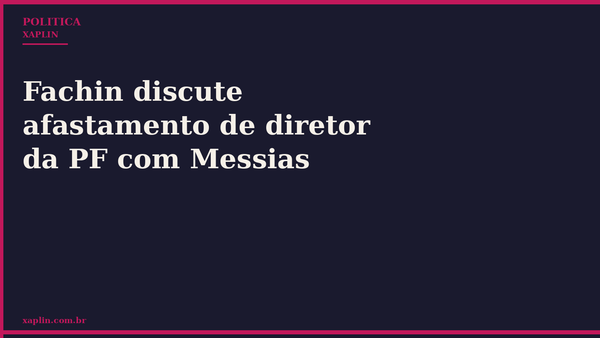 Fachin discute afastamento de diretor da PF com Messias