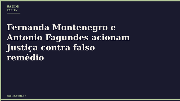 Fernanda Montenegro e Antonio Fagundes acionam Justiça contra falso remédio