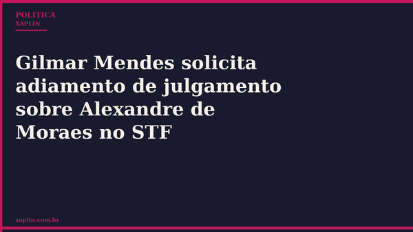 Gilmar Mendes solicita adiamento de julgamento sobre Alexandre de Moraes no STF