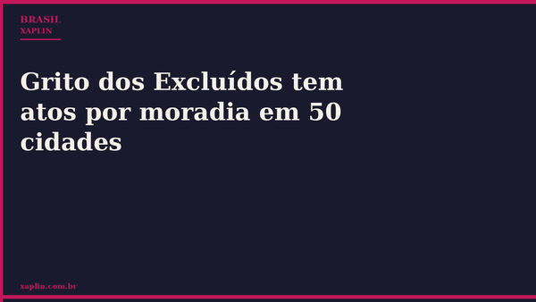 Grito dos Excluídos tem atos por moradia em 50 cidades
